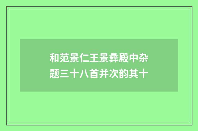 和范景仁王景彝殿中杂题三十八首并次韵其十