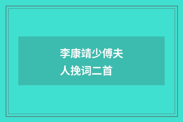 李康靖少傅夫人挽词二首