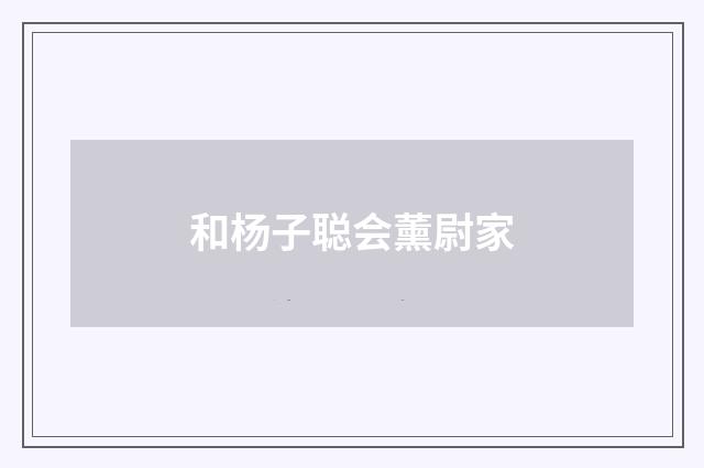 和杨子聪会薰尉家