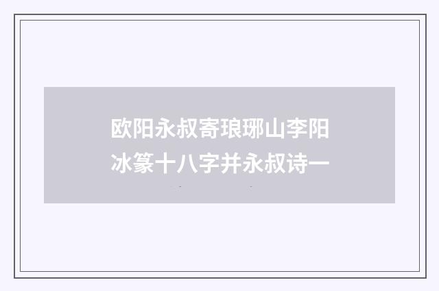 欧阳永叔寄琅琊山李阳冰篆十八字并永叔诗一