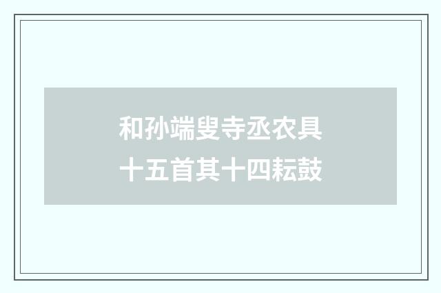 和孙端叟寺丞农具十五首其十四耘鼓