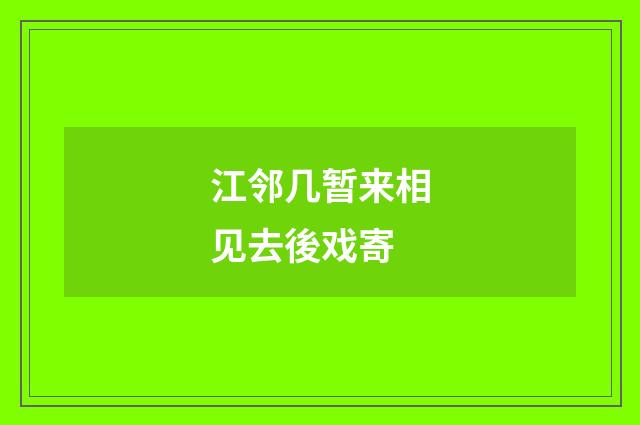 江邻几暂来相见去後戏寄