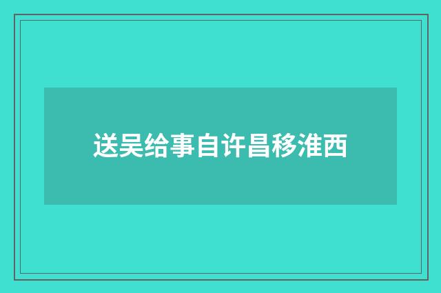 送吴给事自许昌移淮西