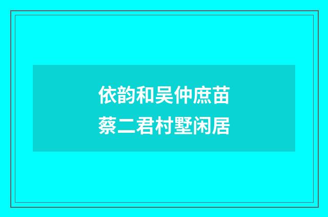 依韵和吴仲庶苗蔡二君村墅闲居