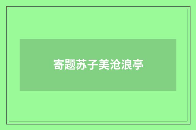 寄题苏子美沧浪亭