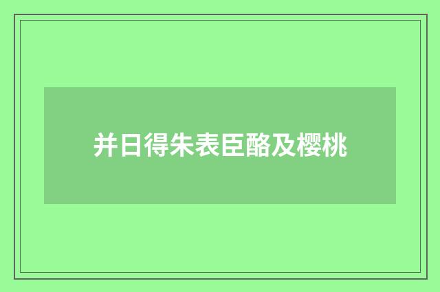并日得朱表臣酪及樱桃