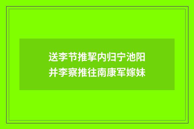 送李节推挈内归宁池阳并李察推往南康军嫁妹