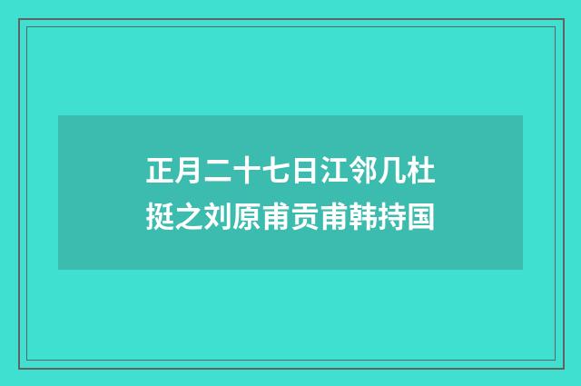 正月二十七日江邻几杜挺之刘原甫贡甫韩持国