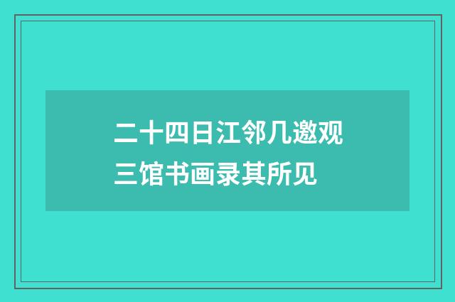 二十四日江邻几邀观三馆书画录其所见
