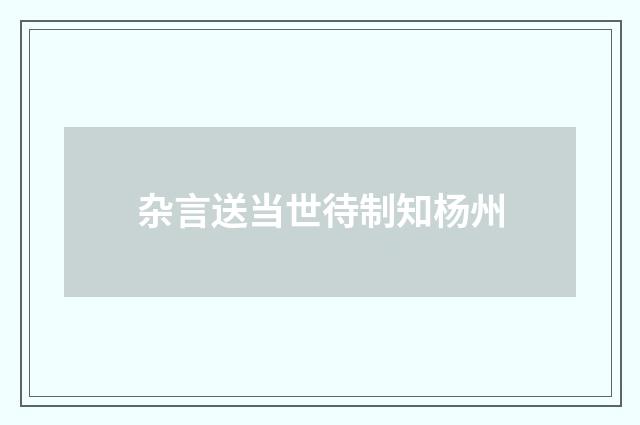杂言送当世待制知杨州
