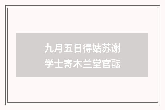 九月五日得姑苏谢学士寄木兰堂官酝