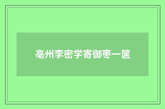 亳州李密学寄御枣一箧