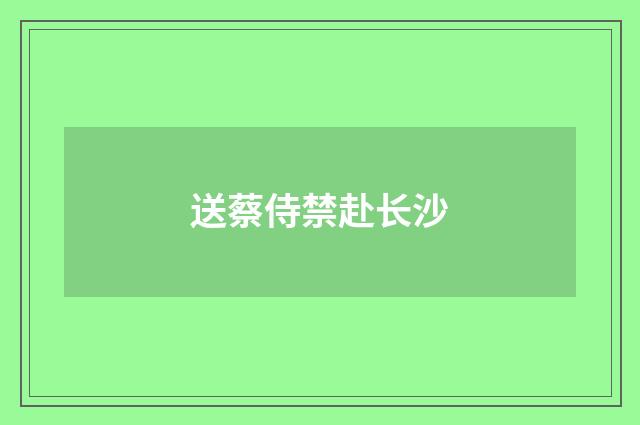 送蔡侍禁赴长沙