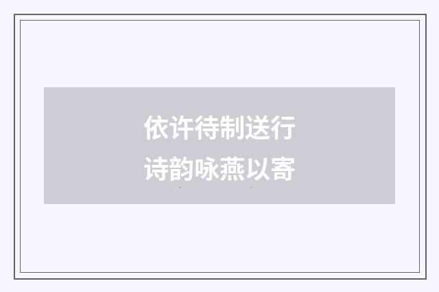 依许待制送行诗韵咏燕以寄