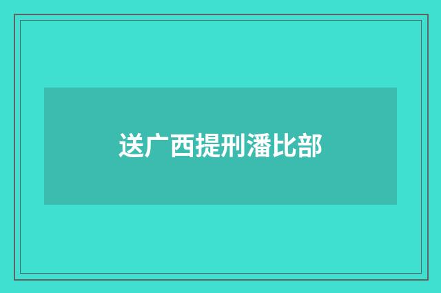 送广西提刑潘比部