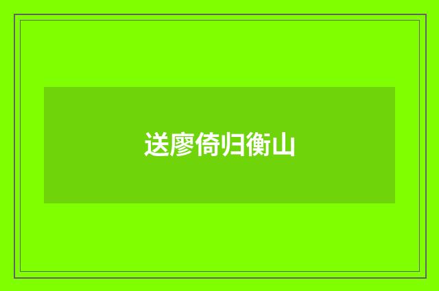 送廖倚归衡山
