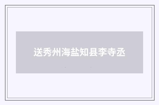 送秀州海盐知县李寺丞