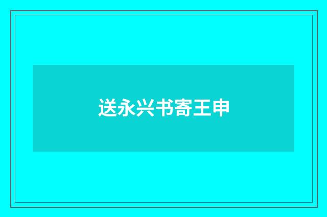 送永兴书寄王申