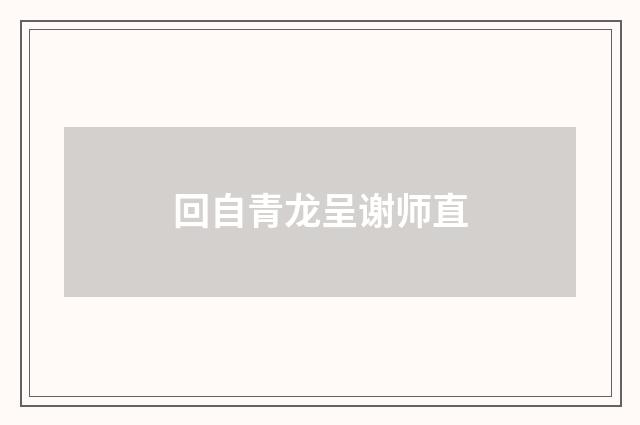 回自青龙呈谢师直