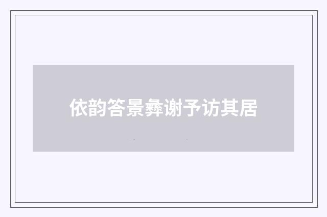 依韵答景彝谢予访其居