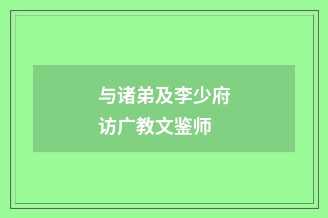 与诸弟及李少府访广教文鉴师