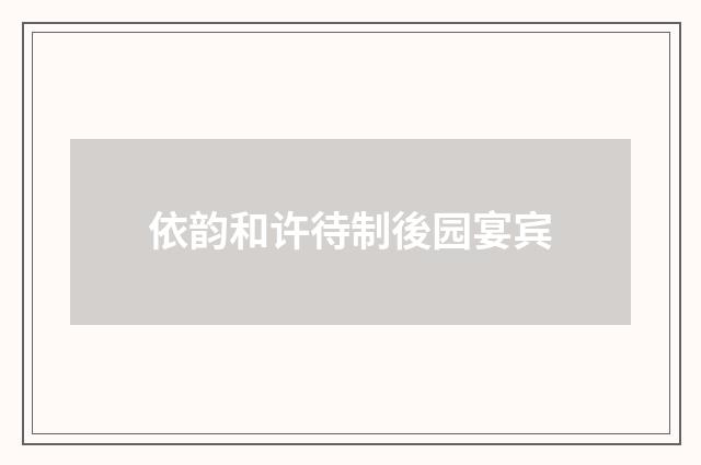 依韵和许待制後园宴宾