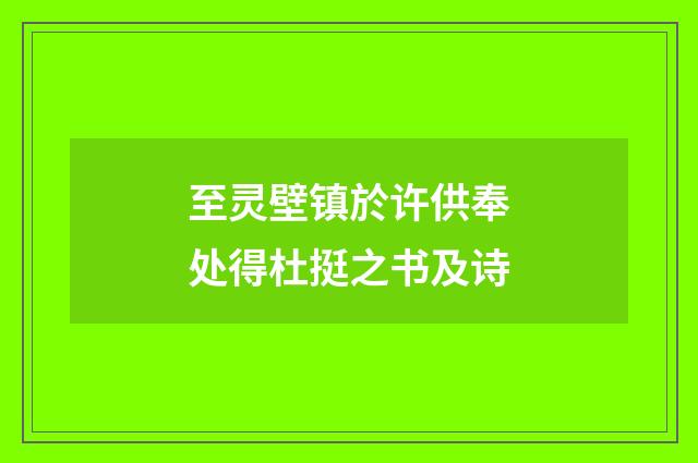至灵壁镇於许供奉处得杜挺之书及诗