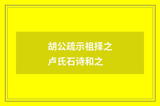 胡公疏示祖择之卢氏石诗和之