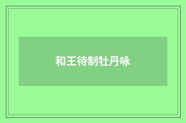 和王待制牡丹咏