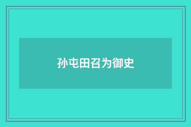 孙屯田召为御史