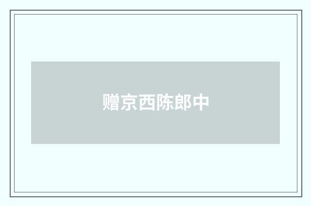 赠京西陈郎中