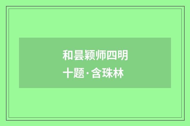 和昙颖师四明十题·含珠林