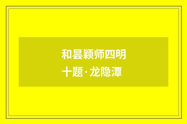 和昙颖师四明十题·龙隐潭