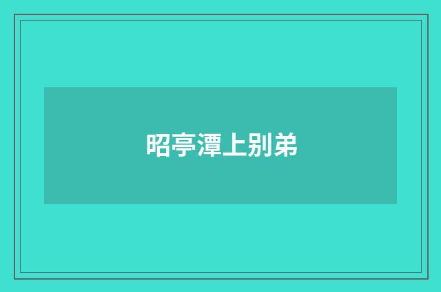 昭亭潭上别弟