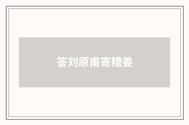 答刘原甫寄糟姜