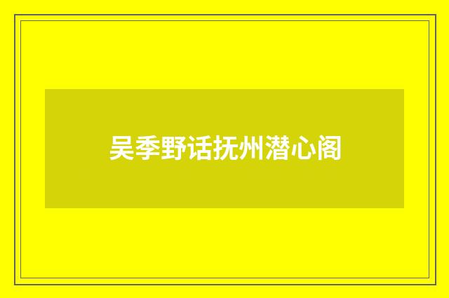 吴季野话抚州潜心阁