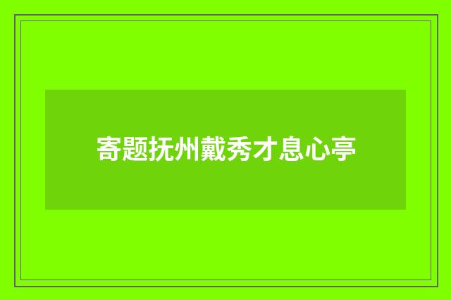 寄题抚州戴秀才息心亭