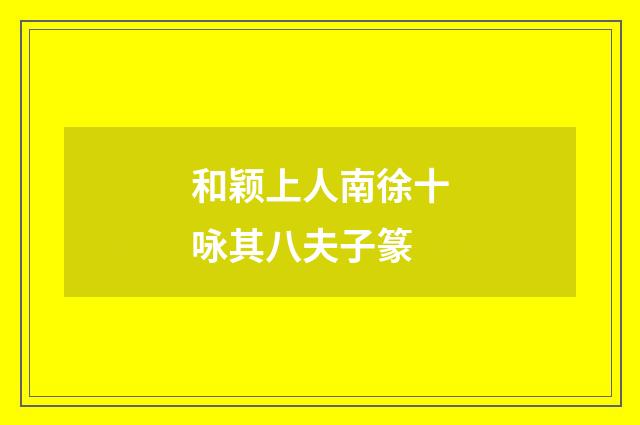和颖上人南徐十咏其八夫子篆