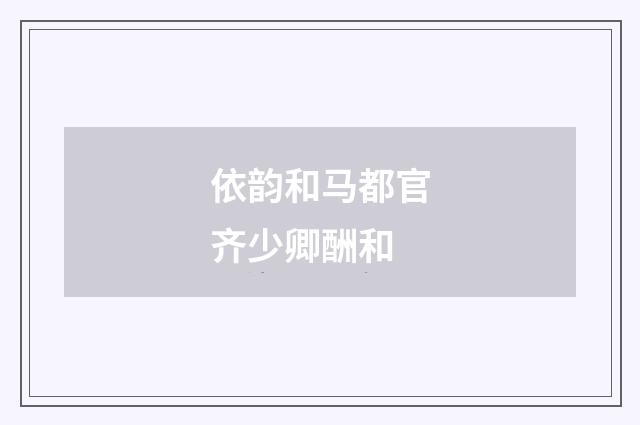 依韵和马都官齐少卿酬和