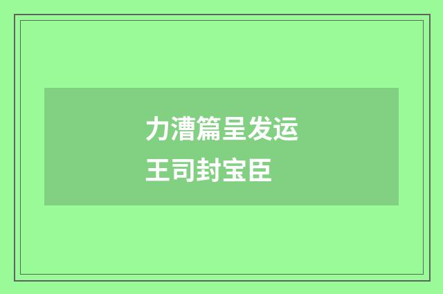力漕篇呈发运王司封宝臣