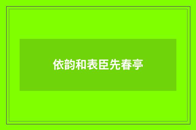 依韵和表臣先春亭