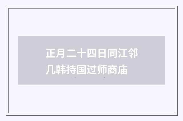 正月二十四日同江邻几韩持国过师商庙