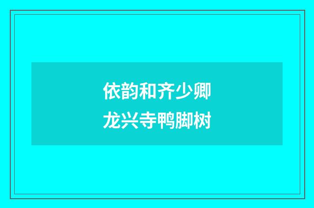 依韵和齐少卿龙兴寺鸭脚树