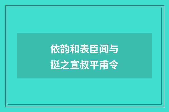 依韵和表臣闻与挺之宣叔平甫令