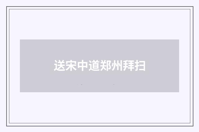 送宋中道郑州拜扫