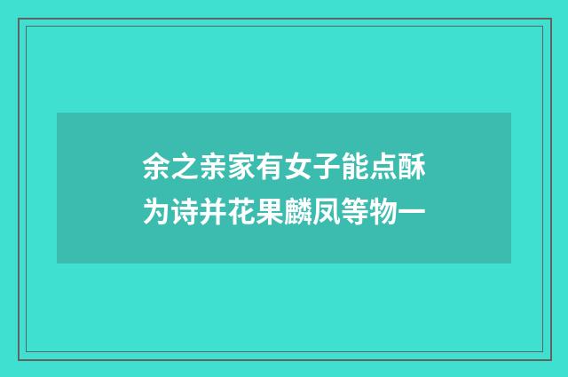 余之亲家有女子能点酥为诗并花果麟凤等物一