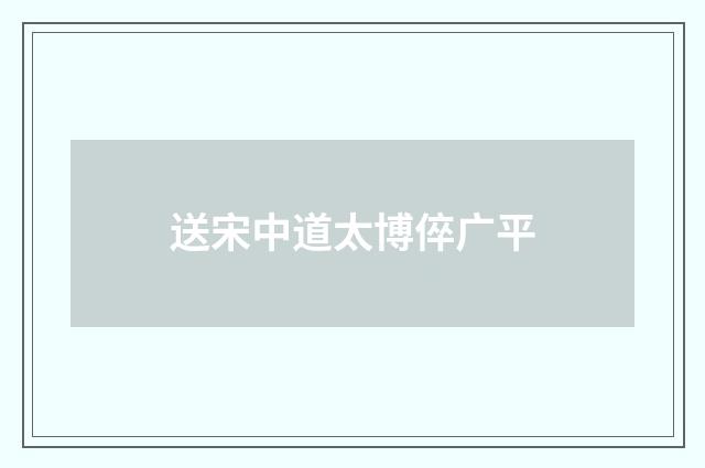 送宋中道太博倅广平