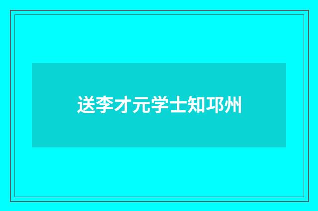 送李才元学士知邛州