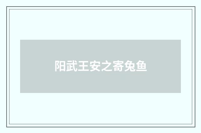 阳武王安之寄兔鱼