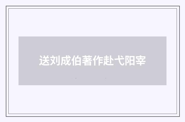 送刘成伯著作赴弋阳宰